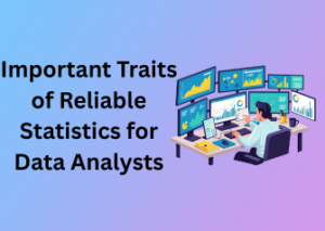 Important Traits of Reliable Statistics for Data Analysts