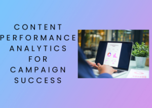 Content Performance Analytics for Campaign Success