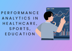 Performance Analytics in Healthcare, Sports, Education
