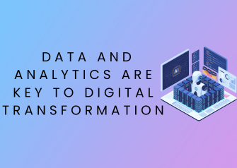 Why Data and Analytics Are Key to Digital Transformation